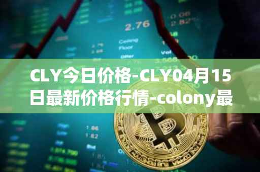 CLY今日价格-CLY04月15日最新价格行情-colony最新走势消息