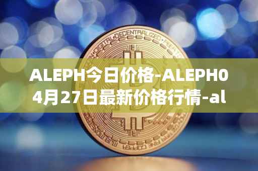 ALEPH今日价格-ALEPH04月27日最新价格行情-aleph最新走势消息