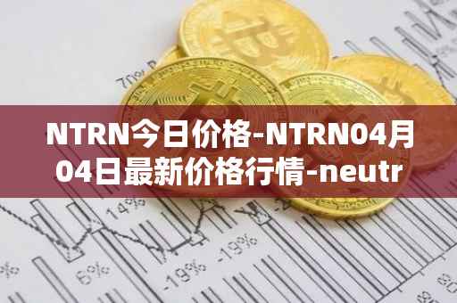 NTRN今日价格-NTRN04月04日最新价格行情-neutron最新走势消息
