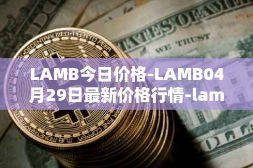LAMB今日价格-LAMB04月29日最新价格行情-lamb最新走势消息