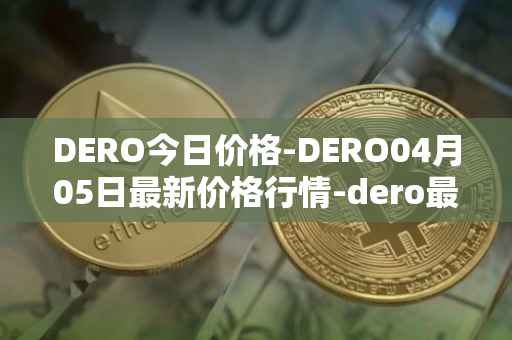 DERO今日价格-DERO04月05日最新价格行情-dero最新走势消息