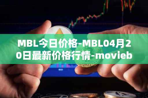 MBL今日价格-MBL04月20日最新价格行情-moviebloc最新走势消息