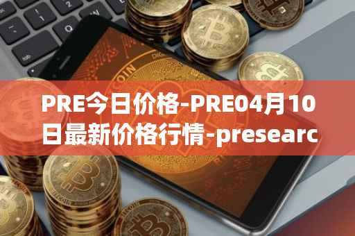 PRE今日价格-PRE04月10日最新价格行情-presearch最新走势消息