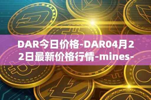 DAR今日价格-DAR04月22日最新价格行情-mines-of-dalarnia最新走势消息
