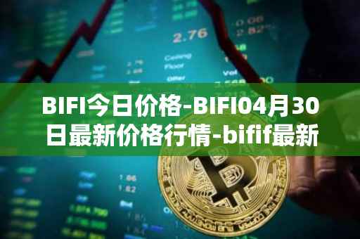 BIFI今日价格-BIFI04月30日最新价格行情-bifif最新走势消息