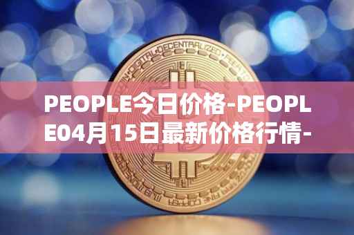 PEOPLE今日价格-PEOPLE04月15日最新价格行情-constitutiondao最新走势消息