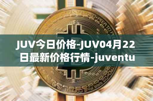 JUV今日价格-JUV04月22日最新价格行情-juventus-fan-token最新走势消息