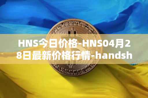 HNS今日价格-HNS04月28日最新价格行情-handshake最新走势消息