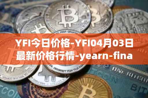 YFI今日价格-YFI04月03日最新价格行情-yearn-finance最新走势消息