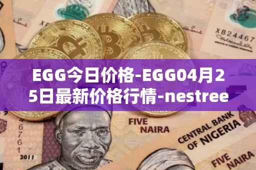 EGG今日价格-EGG04月25日最新价格行情-nestree最新走势消息