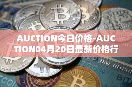 AUCTION今日价格-AUCTION04月20日最新价格行情-auction最新走势消息