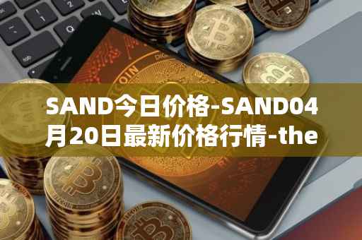 SAND今日价格-SAND04月20日最新价格行情-the-sandbox最新走势消息