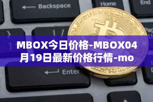 MBOX今日价格-MBOX04月19日最新价格行情-mobox最新走势消息