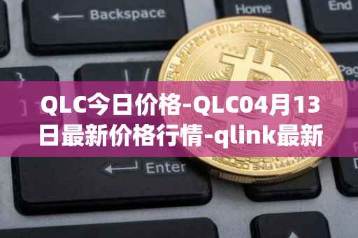 QLC今日价格-QLC04月13日最新价格行情-qlink最新走势消息