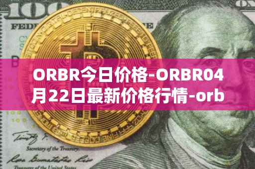 ORBR今日价格-ORBR04月22日最新价格行情-orbler最新走势消息