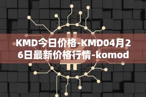 KMD今日价格-KMD04月26日最新价格行情-komodo最新走势消息