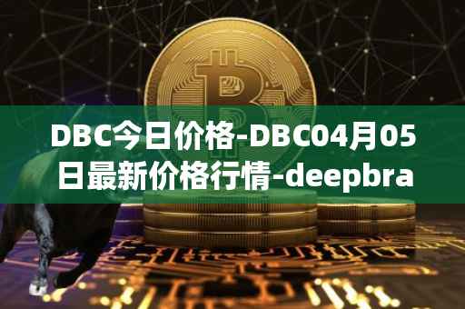 DBC今日价格-DBC04月05日最新价格行情-deepbrain-chain最新走势消息