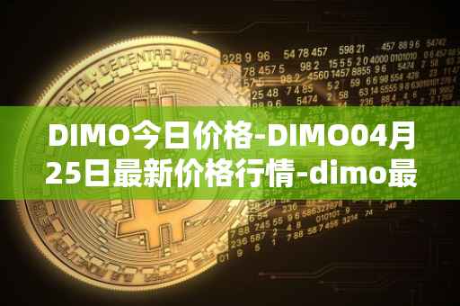 DIMO今日价格-DIMO04月25日最新价格行情-dimo最新走势消息