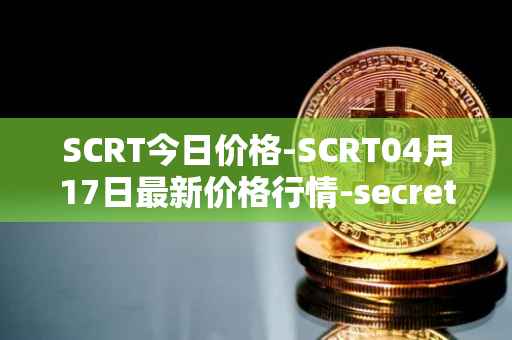 SCRT今日价格-SCRT04月17日最新价格行情-secret最新走势消息