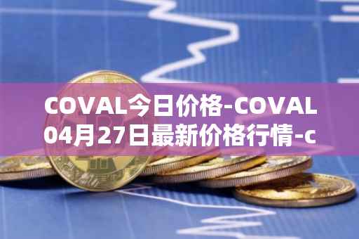 COVAL今日价格-COVAL04月27日最新价格行情-circuits-of-value最新走势消息