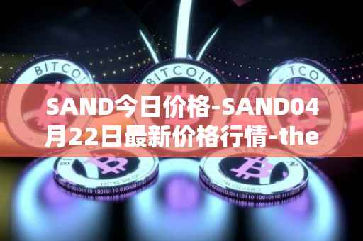 SAND今日价格-SAND04月22日最新价格行情-the-sandbox最新走势消息