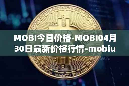MOBI今日价格-MOBI04月30日最新价格行情-mobius最新走势消息