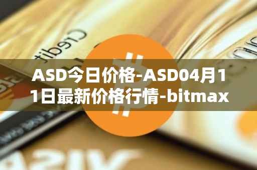 ASD今日价格-ASD04月11日最新价格行情-bitmax-token最新走势消息