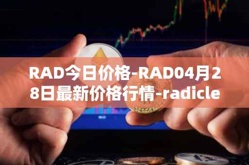 RAD今日价格-RAD04月28日最新价格行情-radicle最新走势消息