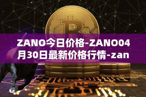 ZANO今日价格-ZANO04月30日最新价格行情-zano最新走势消息