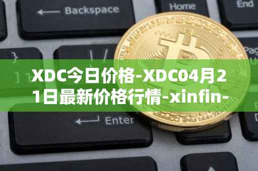 XDC今日价格-XDC04月21日最新价格行情-xinfin-network最新走势消息