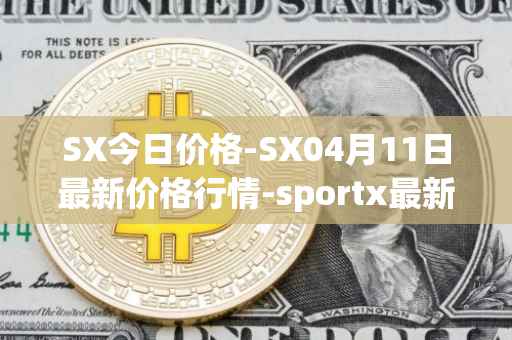 SX今日价格-SX04月11日最新价格行情-sportx最新走势消息