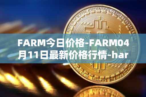 FARM今日价格-FARM04月11日最新价格行情-harvest-finance最新走势消息