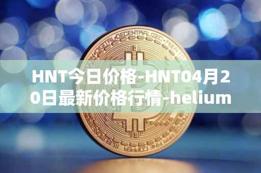 HNT今日价格-HNT04月20日最新价格行情-heliumhnt最新走势消息