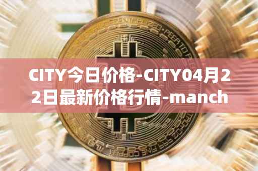 CITY今日价格-CITY04月22日最新价格行情-manchester-city-fan-token最新走势消息