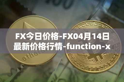 FX今日价格-FX04月14日最新价格行情-function-x最新走势消息