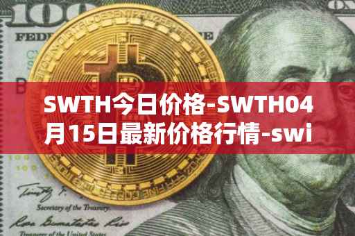 SWTH今日价格-SWTH04月15日最新价格行情-switcheo最新走势消息