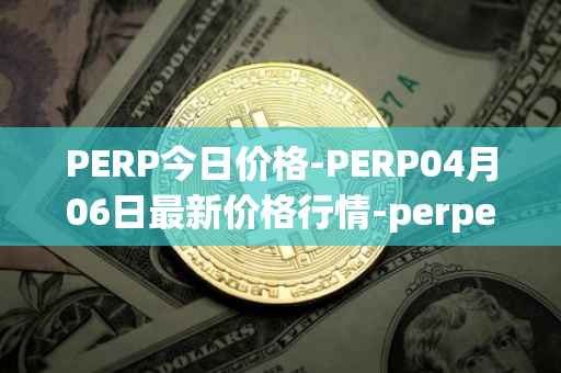 PERP今日价格-PERP04月06日最新价格行情-perpetual-protocol最新走势消息