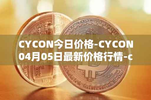 CYCON今日价格-CYCON04月05日最新价格行情-conun最新走势消息