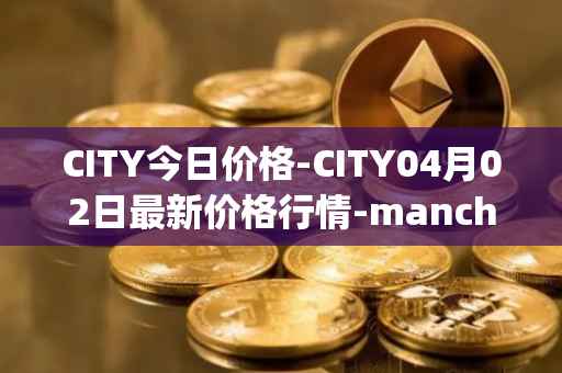 CITY今日价格-CITY04月02日最新价格行情-manchester-city-fan-token最新走势消息