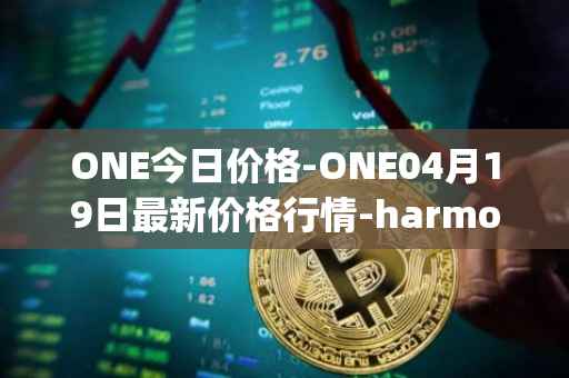 ONE今日价格-ONE04月19日最新价格行情-harmony最新走势消息