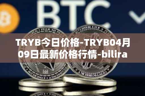 TRYB今日价格-TRYB04月09日最新价格行情-bilira最新走势消息