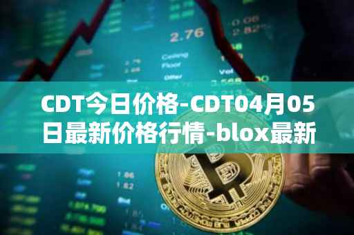 CDT今日价格-CDT04月05日最新价格行情-blox最新走势消息