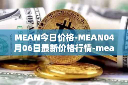 MEAN今日价格-MEAN04月06日最新价格行情-mean最新走势消息