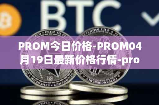 PROM今日价格-PROM04月19日最新价格行情-prometeus最新走势消息
