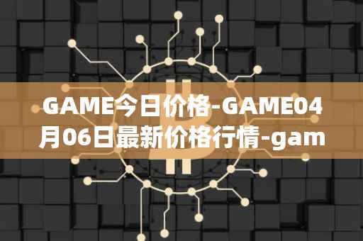 GAME今日价格-GAME04月06日最新价格行情-gamestarter最新走势消息