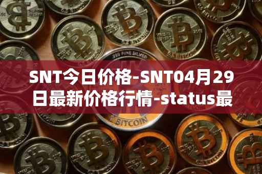 SNT今日价格-SNT04月29日最新价格行情-status最新走势消息