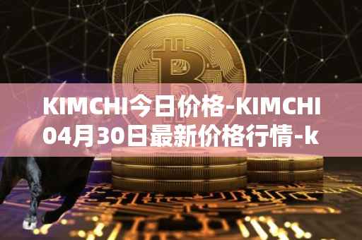 KIMCHI今日价格-KIMCHI04月30日最新价格行情-kimchi-finance最新走势消息