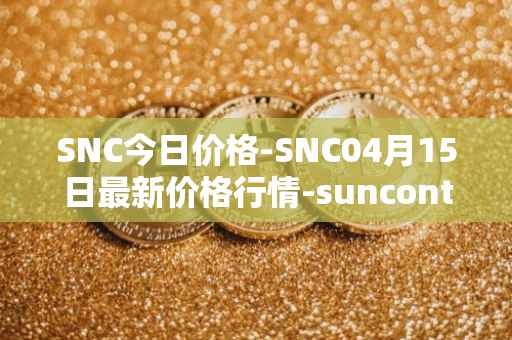 SNC今日价格-SNC04月15日最新价格行情-suncontract最新走势消息