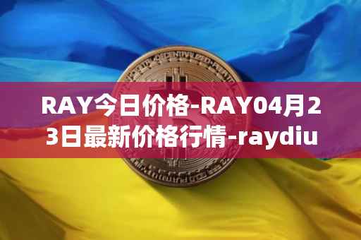 RAY今日价格-RAY04月23日最新价格行情-raydium最新走势消息