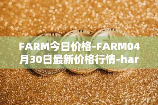 FARM今日价格-FARM04月30日最新价格行情-harvest-finance最新走势消息